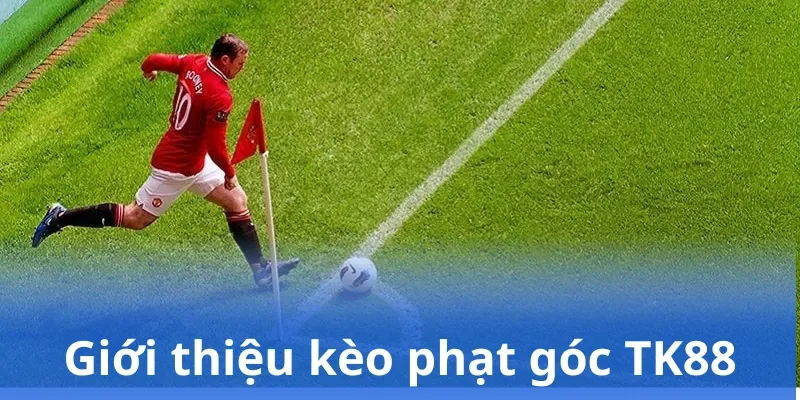 Giới thiệu kèo phạt góc TK88